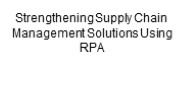 Strengthening Supply Chain Management Solutions Using RPA