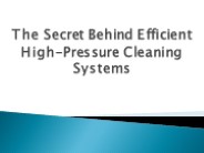 The-Secret-Behind-Efficient-High-Pressure-Cleaning-Systems