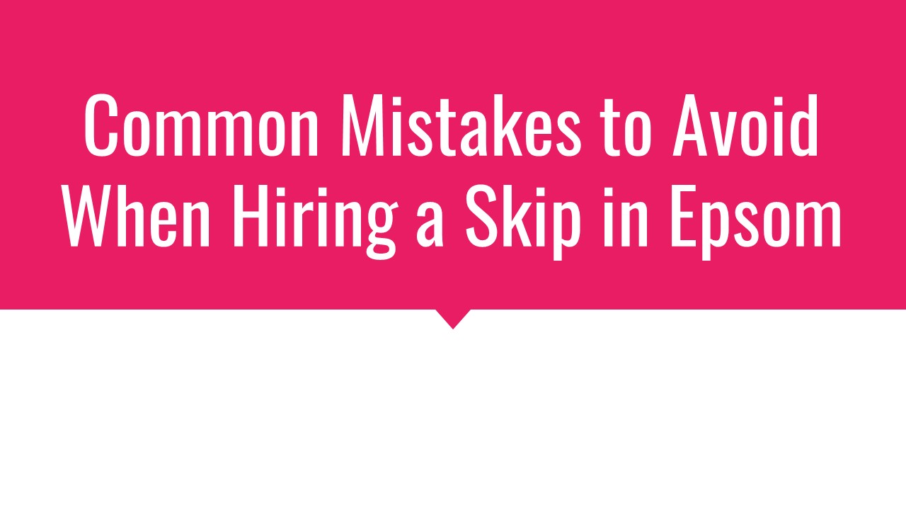 Common Mistakes to Avoid When Hiring a Skip in Epsom presentation ...