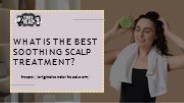 WHAT IS THE BEST SOOTHING SCALP TREATMENT?