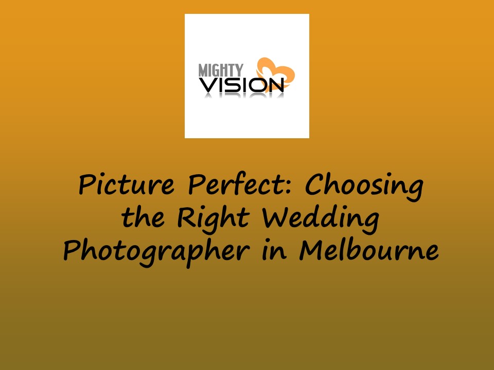 Picture Perfect: Choosing the Right Wedding Photographer in Melbourne