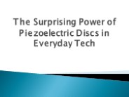 The Surprising Power of Piezoelectric Discs in Everyday Tech