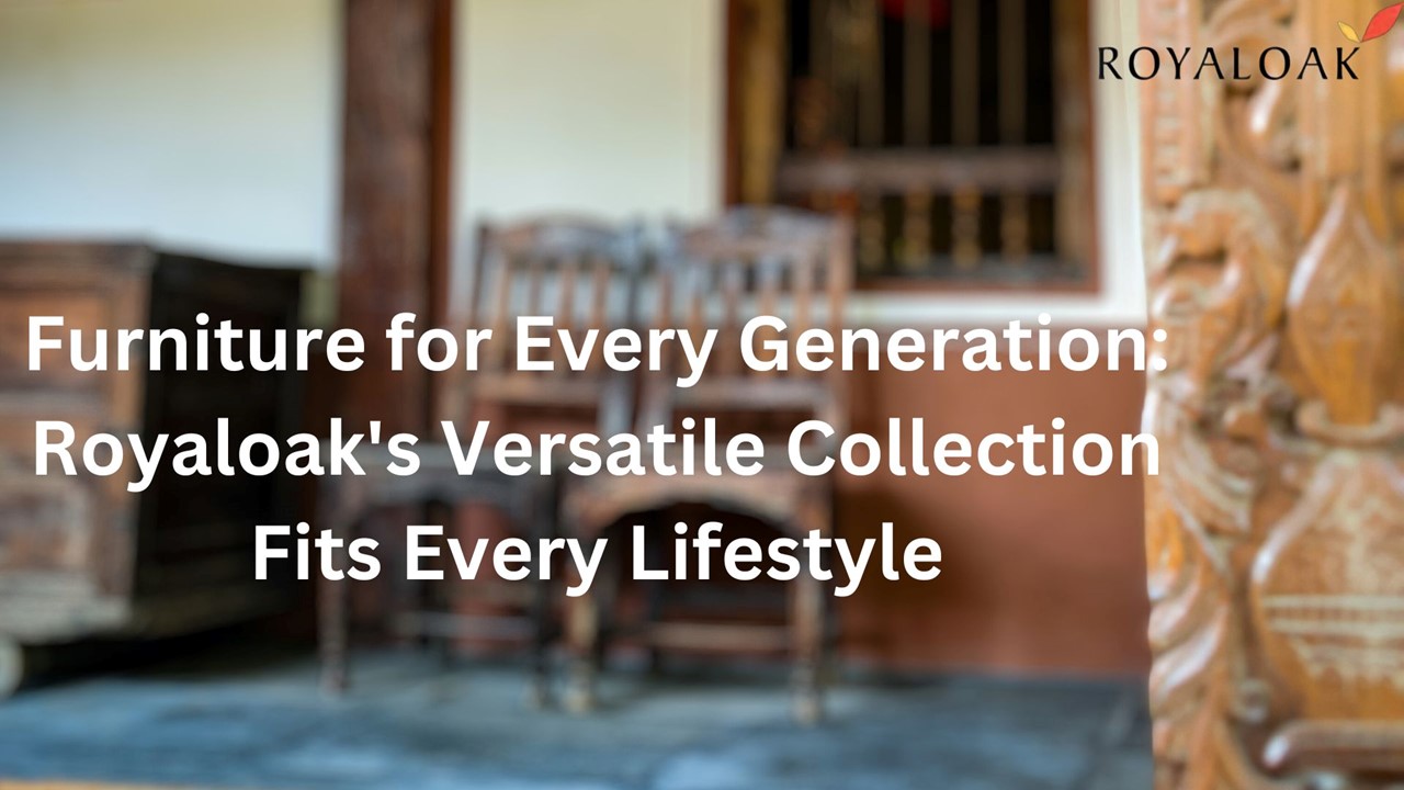 Furniture for Every Generation: Royaloak's Versatile Collection Fits Every Lifestyle