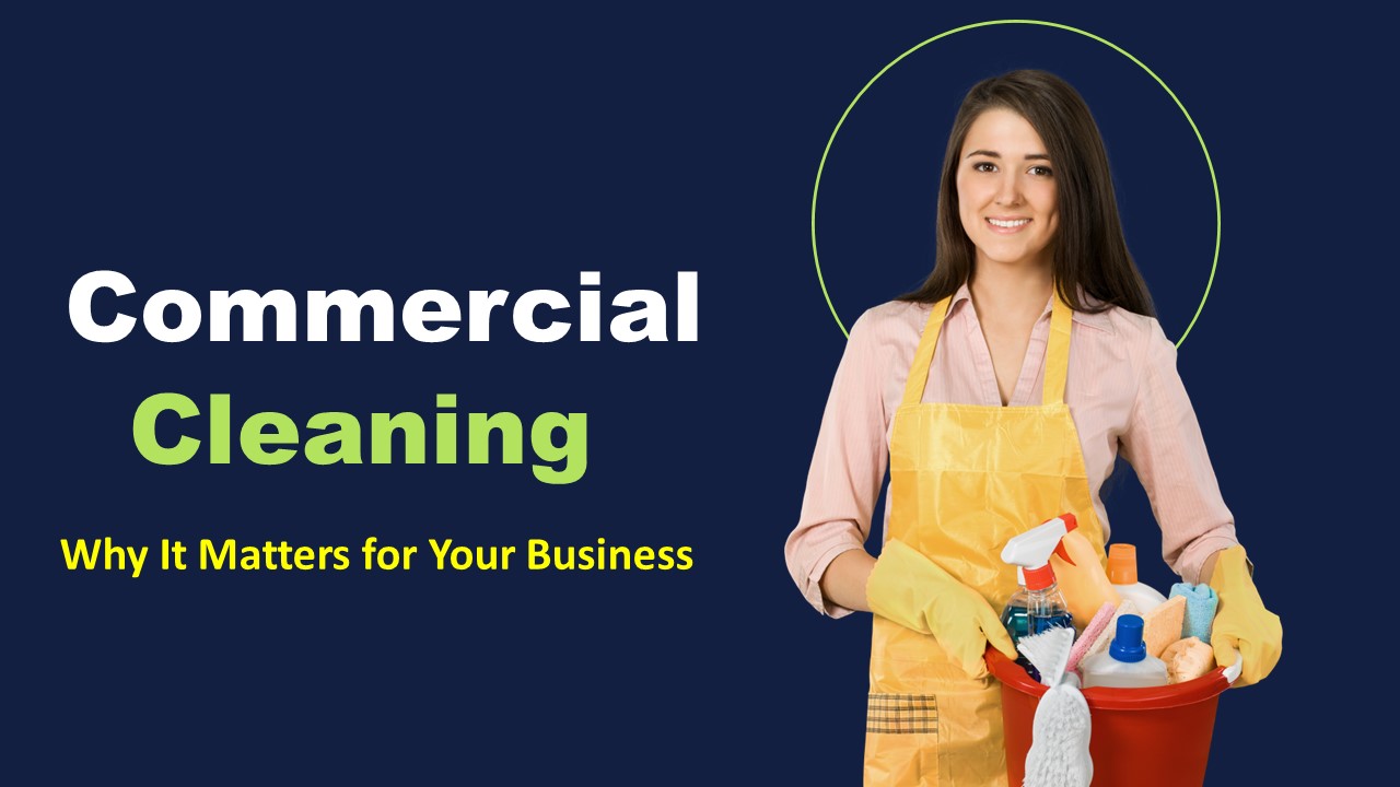 Commercial Cleaning-Why It Matters for Your Business