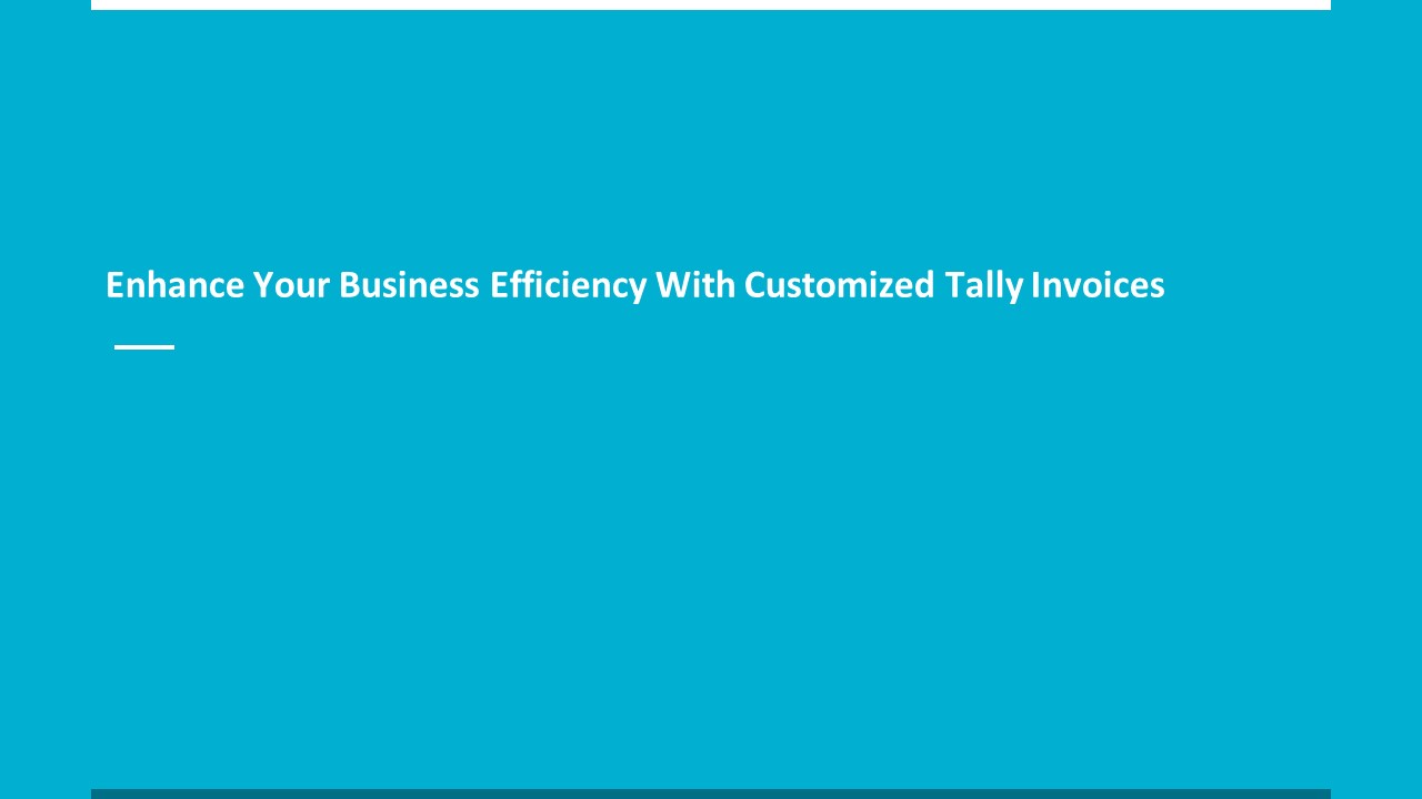 Enhance Your Business Efficiency With Customized Tally Invoices