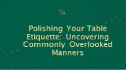 What are some commonly overlooked table manners?