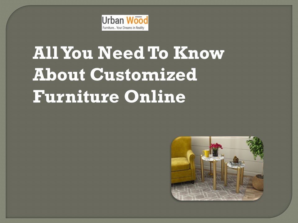 All You Need To Know About Customized Furniture Online