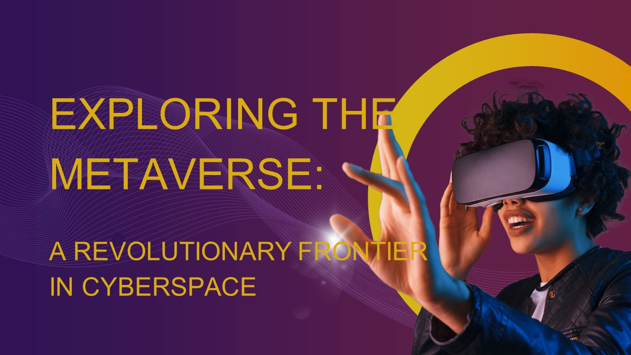 Exploring the Metaverse:   A Revolutionary Frontier in Cyberspace