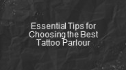 Essential Tips for Choosing the Best Tattoo Parlour