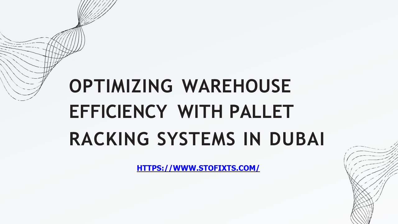 Optimizing Warehouse Efficiency with Pallet Racking Systems in Dubai