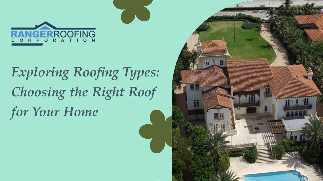 Exploring Roofing Types: Choosing the Right Roof for Your Home