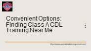 Convenient Options: Finding Class A CDL Training Near Me