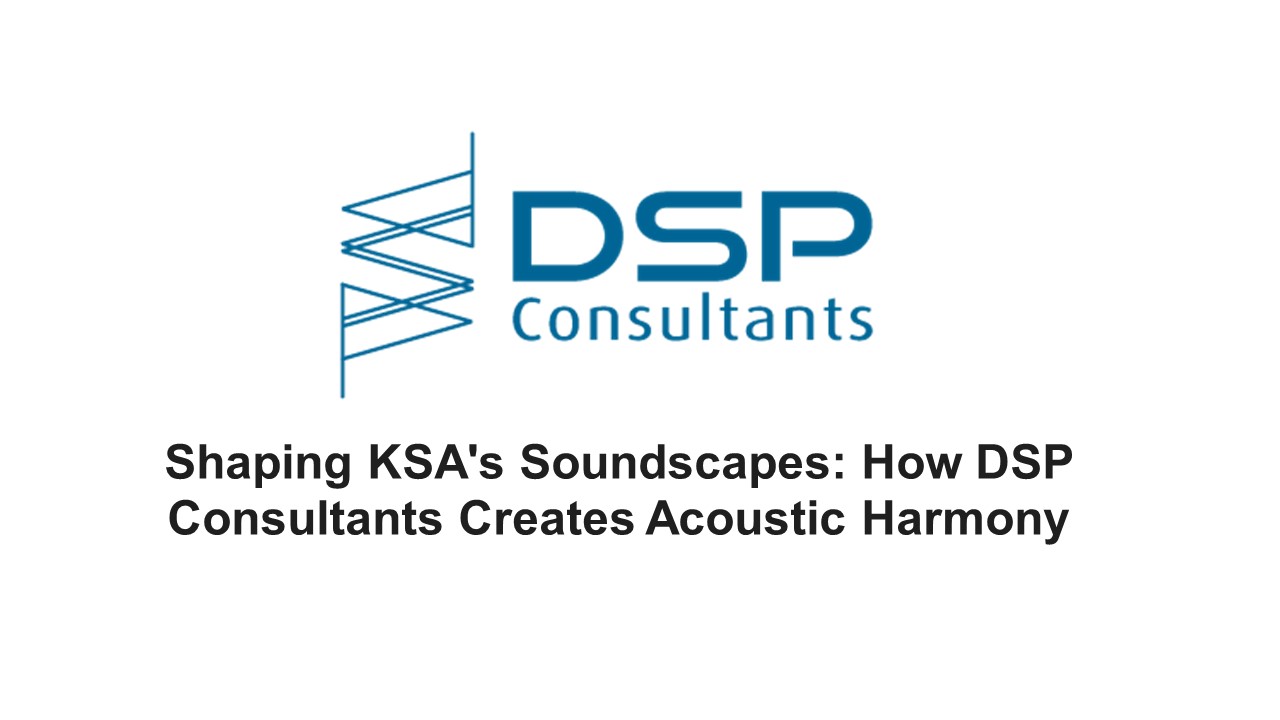Shaping KSA's Soundscapes: How DSP Consultants Creates Acoustic Harmony