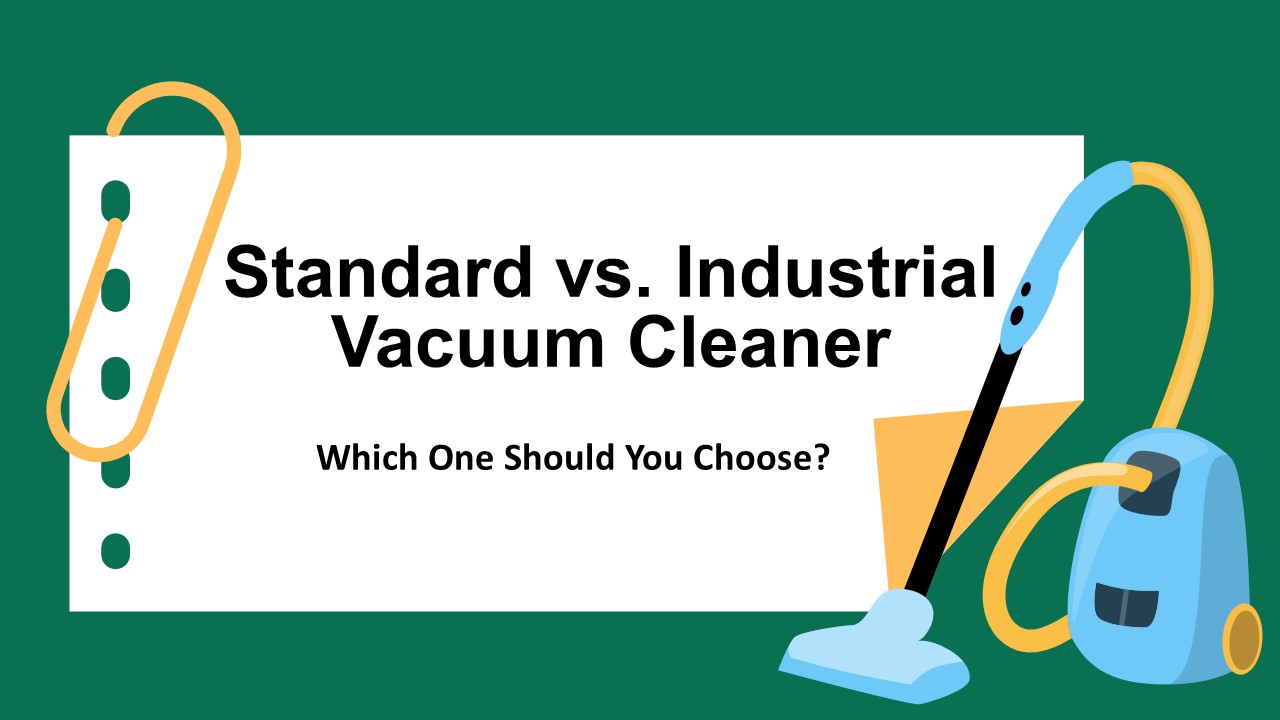 Standard vs. Industrial Vacuum Cleaner : Which One Should You Choose?