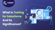 What is Salesforce Testing and Its Significance | Calidad