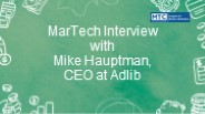 MarTech Interview with Mike Hauptman, CEO at Adlib