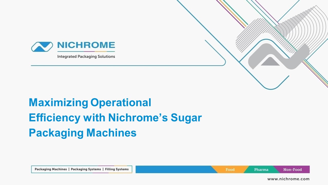 Maximizing Operational Efficiency with Nichrome’s Sugar Packaging ...