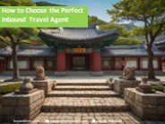 How to Choose the Perfect Inbound Travel Agent (1)