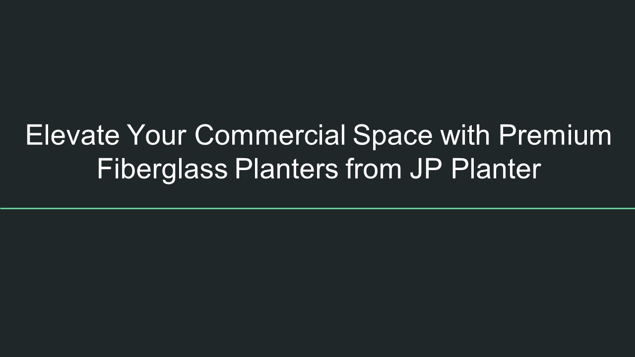 Elevate Your Commercial Space with Premium Fiberglass Planters from JP Planter