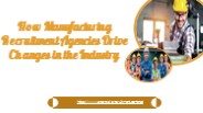 How Manufacturing Recruitment Agencies Drive Changes in the Industry