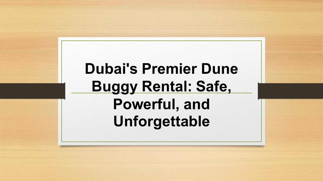 Dubai's Premier Dune Buggy Rental: Safe, Powerful, and Unforgettable