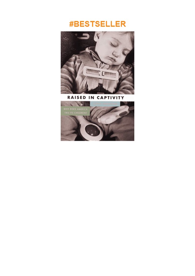 PDF✔️Download❤️ Raised in Captivity: Why Does America Fail Its Children?