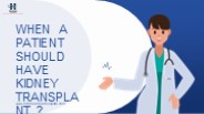 When a patient should have kidney Transplant ?