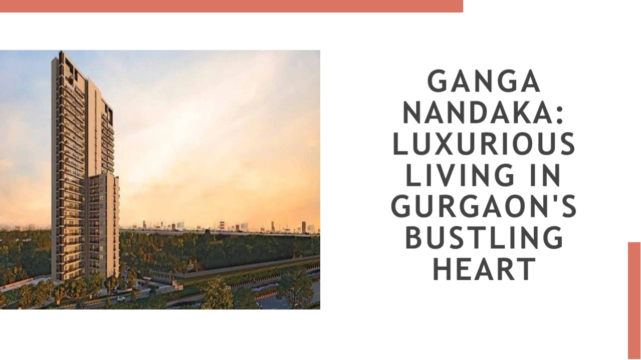 Ganga Nandaka: Luxurious Living in Gurgaon's Bustling Heart (1)
