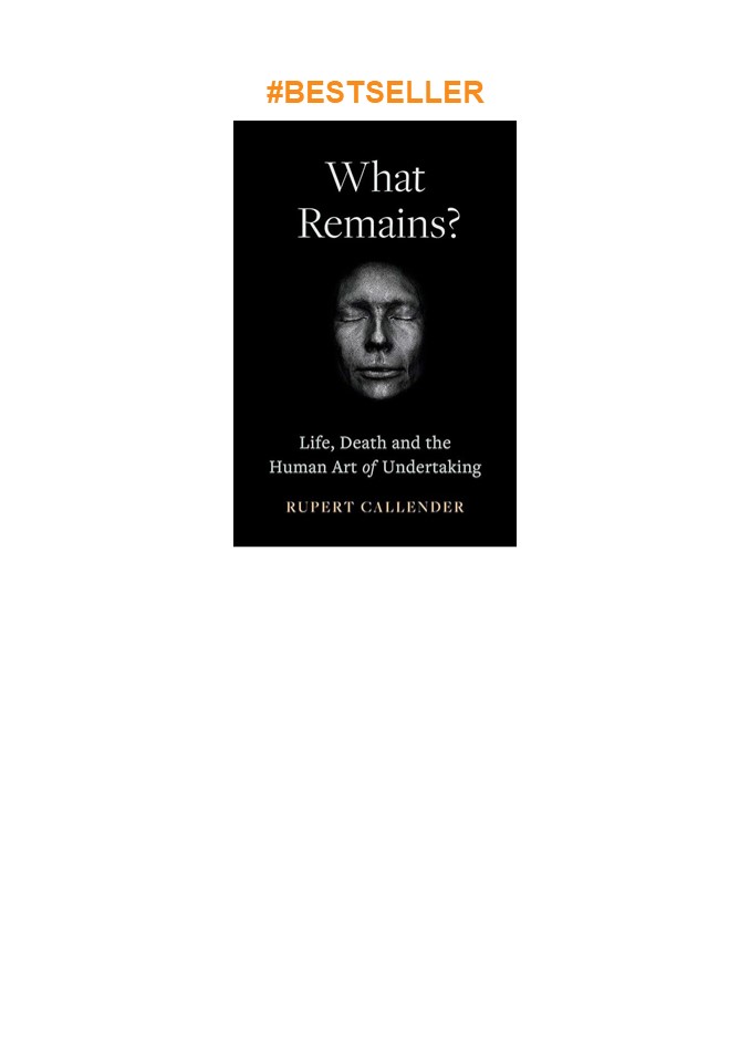 Download⚡️ What Remains?: Life, Death, Ritual and the Human Art of Undertaking