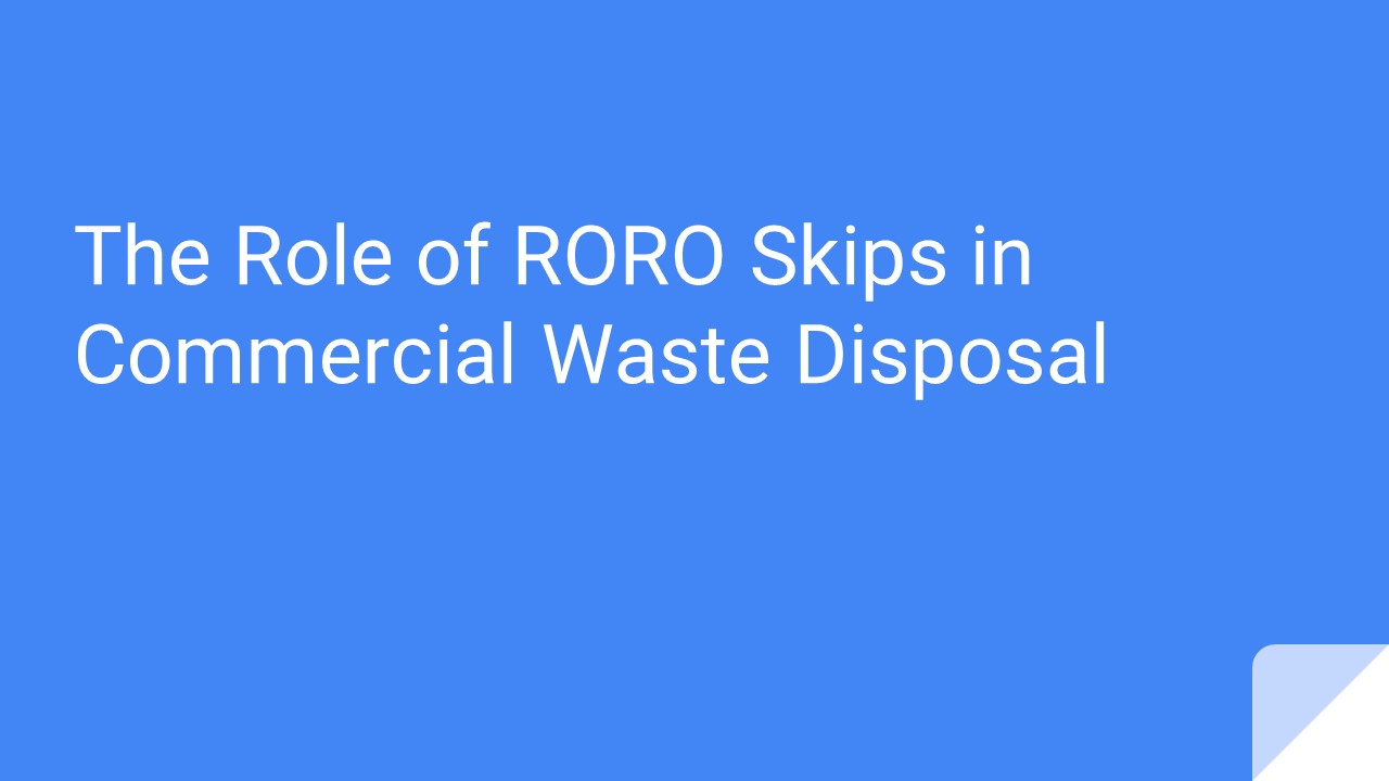 The Role of RORO Skips in Commercial Waste Disposal