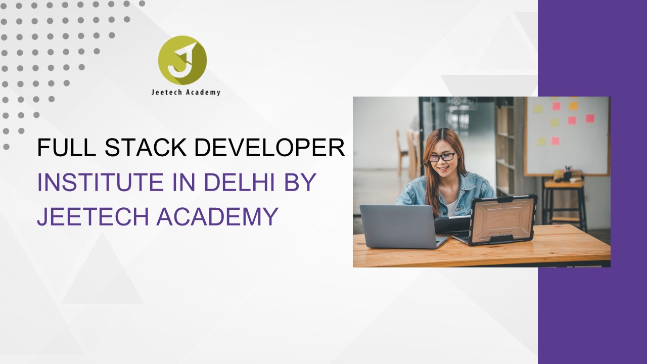 Full Stack Developer Institute in Delhi by Jeetech Academy