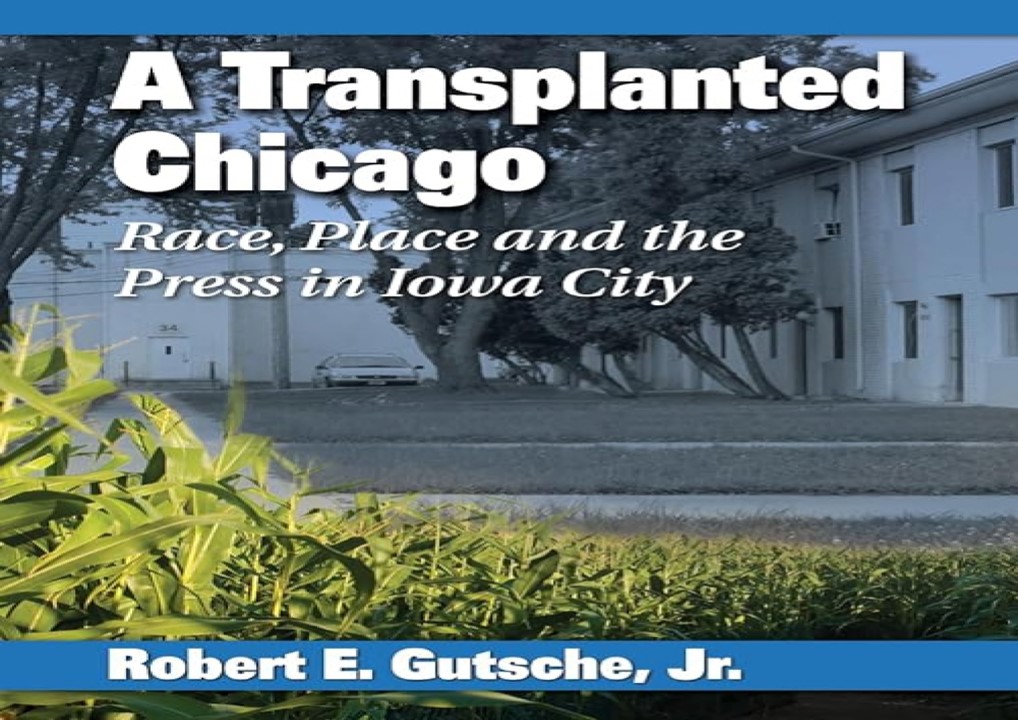❤️(download)⚡️ A Transplanted Chicago: Race, Place and the Press in Iowa City
