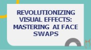 Revolutionizing Visual Effects Mastering AI Face Swaps
