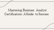 Mastering Business Analyst  Certiﬁcation: A Guide to Success