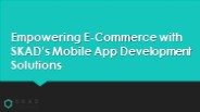 Empowering E-Commerce with SKAD’s Mobile App Development Solutions