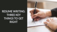 Resume Writing: Three Key Things to Get Right
