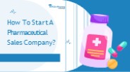 How To Start A Pharmaceutical Sales Company?