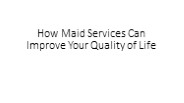 How Maid Services Can Improve Your Quality of Life