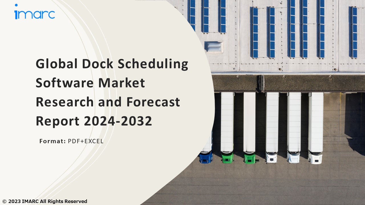 Dock Scheduling Software Market PPT: Growth, Outlook, Demand, Keyplayer Analysis and Opportunity 2024-32