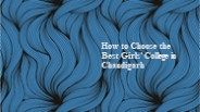 How to Choose the Best Girls’ College in Chandigarh