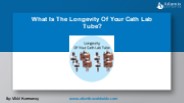 What Is The Longevity Of Your Cath Lab Tube?