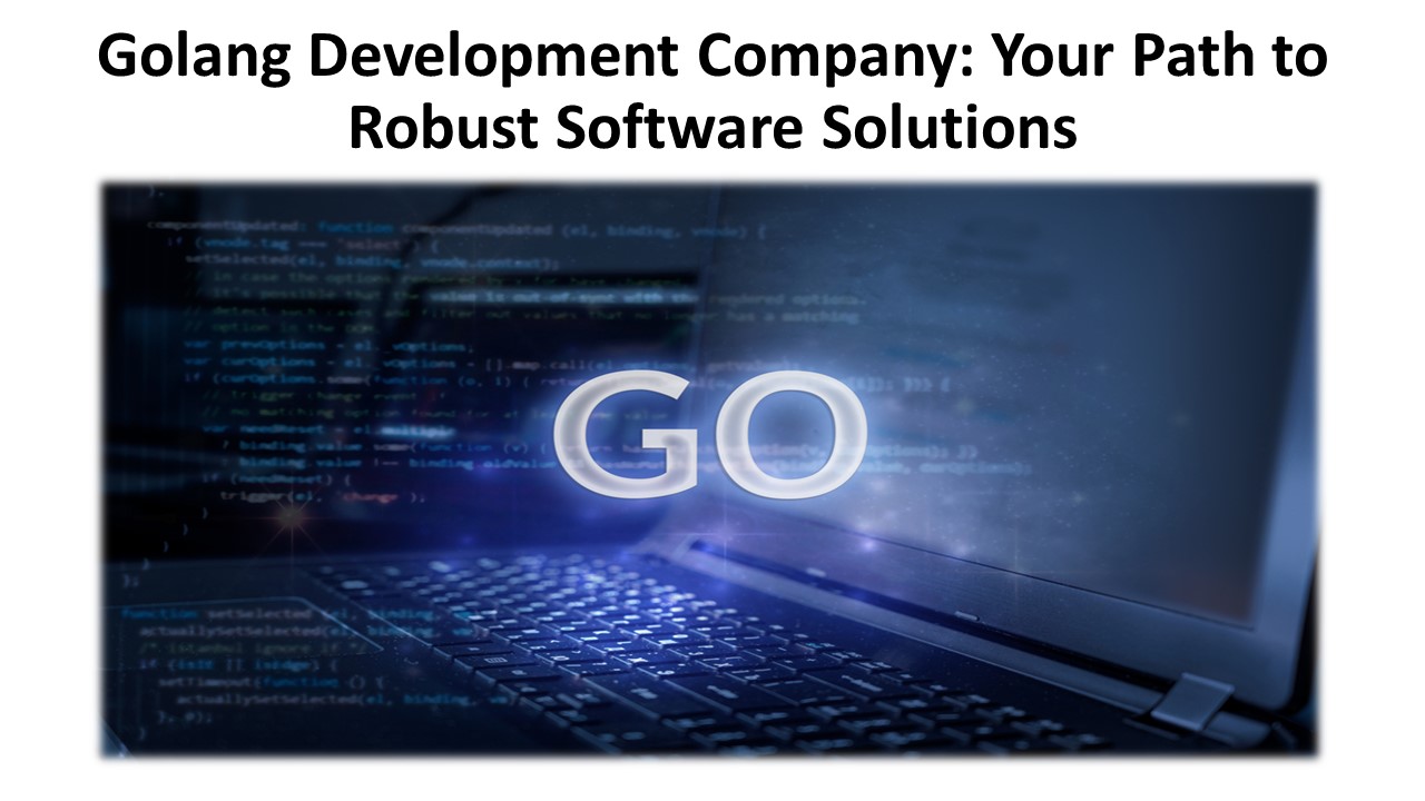 Golang Development Company: Your Path to Robust Software Solutions