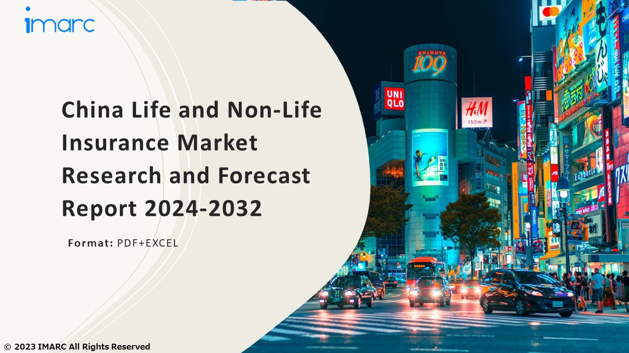 China Life and Non-Life Insurance Market Growth, Demand and Challenges of the Key Industry Players 2024-2032
