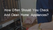 How Often Should You Check And Clean Home Appliances?
