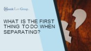 What is the First Thing to Do When Separating?