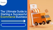The Ultimate Guide to Starting a Successful Ecommerce Business