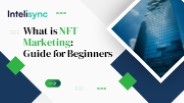What is NFT Marketing: Guide for Beginners by Intelisync