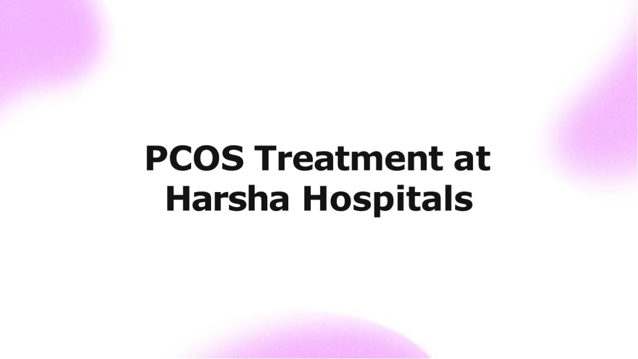 Effective PCOS Treatment in Kukatpally: Harsha Hospitals' Comprehensive Healthcare Services