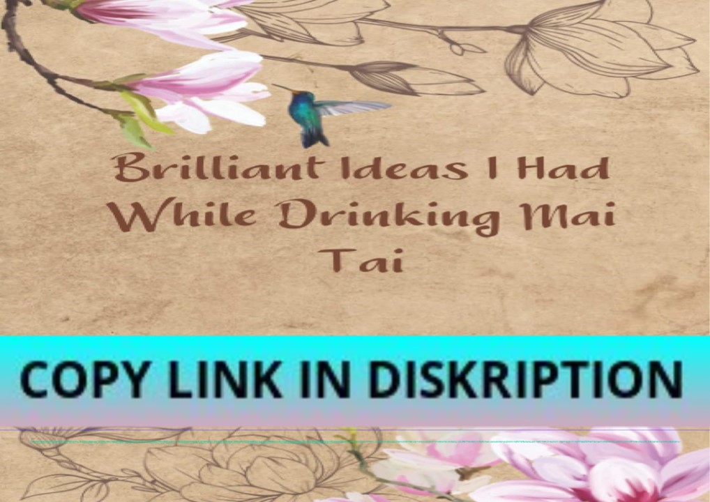[PDF] DOWNLOAD Brilliant Ideas I Had While Drinking Mai Tai: Funny Gag