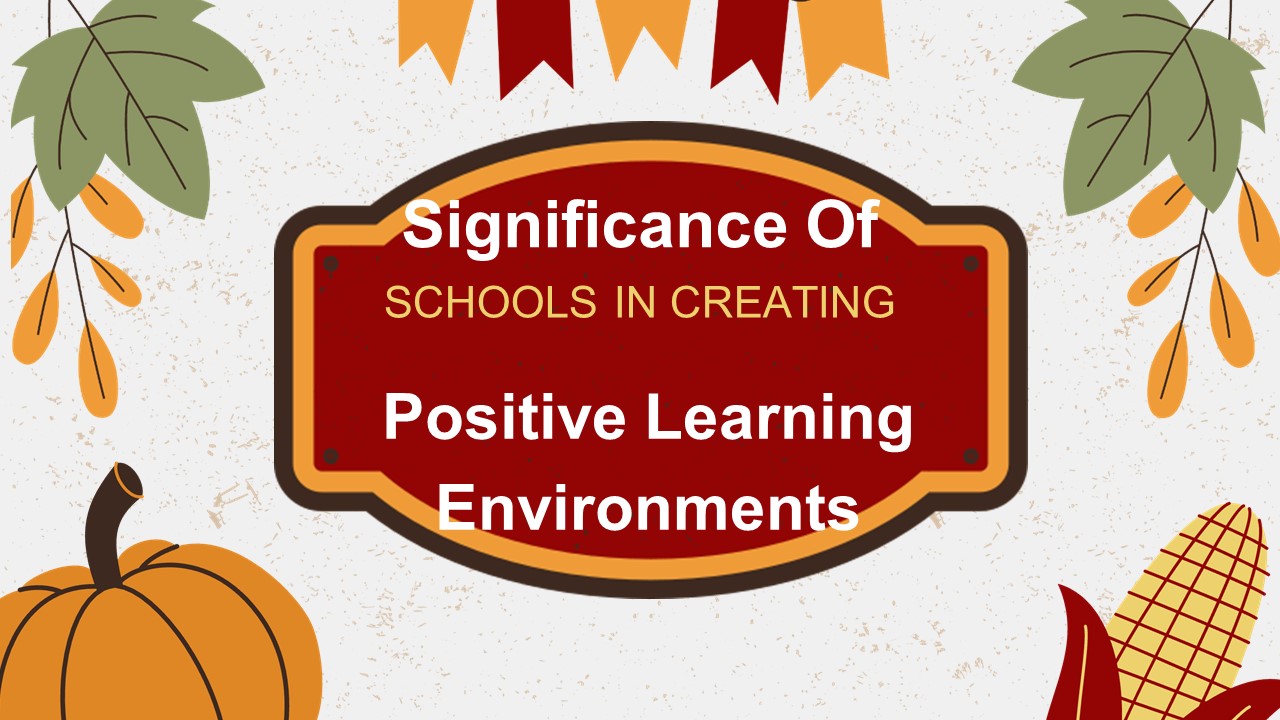 Significance of Schools in Creating Positive Learning Environments ...
